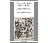Saggi di storia della salute Medicina, ospedali e cura fra medioevo ed età contemporanea