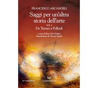 SAGGI PER UN'ALTRA STORIA DELL'ARTE. VOL. 2: DA TURNER A POLLOCK - ARCANGELI
