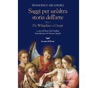 Saggi per un'altra storia dell'arte. Vol. 1: Da Wiligelmo a Crespi.