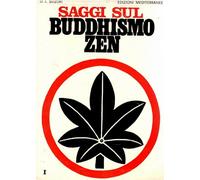 Saggi sul buddhismo Zen. Una spiegazione chiara e precisa dello zen (Vol. 1)