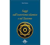 Saggi sull’esoterismo islamico e sul taoismo. Nuova ediz.