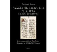 Saggio bibliografico su Gaeta e il suo territorio. Testi, manoscritti, fonti d'archivio e documenti tra il XVI ed il XXI secolo