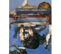 Saggio breve sulla Kalokagathía: La perfetta sintesi fra il Buono e il Bello