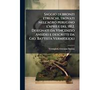 Saggio di bronzi etruschi, trovati nell'agro perugino l'aprile del 1812. Disegnati da Vincenzio Ansidei e descritti da Gio. Battista Vermiglioli