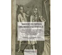 Saggio in difesa del sesso femminile. Nel quale sono inclusi i seguenti personaggi: un pedante, un signorotto, un damerino, un virtuoso, un poeta da ... lettera a una Signora. Scritta da una Signora