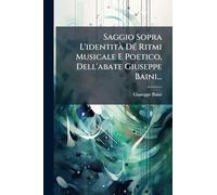 Saggio Sopra L'identitÃ DÃ(c) Ritmi Musicale E Poetico, Dell'abate Giuseppe Baini...