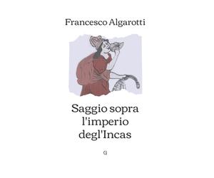 Saggio sopra l'imperio degl'Incas: Edizione integrale con dedica
