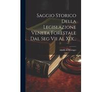 Saggio Storico Della Legislazione Veneta Forestale Dal Seg Vii Al Xix...