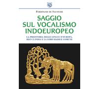 Saggio sul vocalismo indoeuropeo. La preistoria delle lingue d'Europa, Ira...