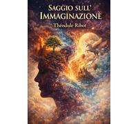 SAGGIO SULL’ IMMAGINAZIONE CREATIVA: Studio psicologico dei processi che generano l’invenzione e la creazione