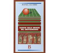 Saggio sulle origini del cristianesimo. Dalla religione politica di Gesù alla religione domestica di Paolo