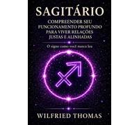SAGITÁRIO: COMPREENDER SEU FUNCIONAMENTO PROFUNDO PARA VIVER RELAÇÕES JUSTAS E ALINHADAS: O signo como você nunca leu