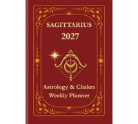 Sagittarius 2027 Astrological Weekly Planner & Chakra Journal: Personalized Sagittarius Zodiac Calendar with Weekly Horoscope Guidance, Moon Phases, Affirmations & Soulful Reflections