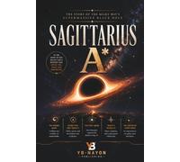 Sagittarius A*: The Complete Science of the Milky Way's Supermassive Black Hole: From Nobel Prize Stellar Orbits and the 2022 Event Horizon Telescope ... the Future of Galactic Center Astronomy: 4