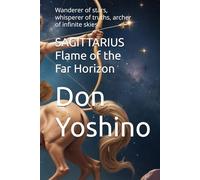 SAGITTARIUS Flame of the Far Horizon: Wanderer of stars, whisperer of truths, archer of infinite skies