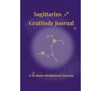Sagittarius Gratitude Journal: A 13 Week Mindfulness Journey