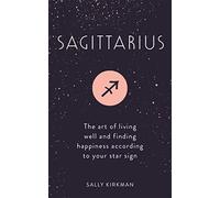 Sagittarius: The Art of Living Well and Finding Happiness According to Your Star Sign