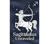 Sagittarius Unraveled: The Archer's Guide to Truth, Freedom, & Fire
