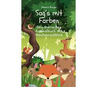 Sag's mit Farben - Dein tierisches Ausmalbuch mit Wochenreflexion | Achtsamkeit für Kinder: 32 kreative Wochen voller Spaß, Reflexion und Abenteuer für kleine Künstler