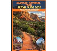 SAGUARO NATIONAL PARK TRAVEL GUIDE 2026: Giant Cacti, Desert Trails, and Essential Tips for Exploring Arizona’s Sonoran Landscape
