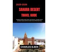 SAHARA DESERT TRAVEL GUIDE: Experience endless sands, dunes, vast horizons., nomadic culture and desert oases; adventure under the star-filled desert sky.