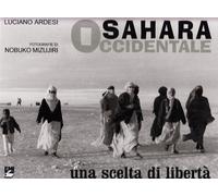 Sahara occidentale. Una scelta di libertà. Ediz. illustrata