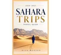 SAHARA TRIPS TRAVEL GUIDE 2026-2027: The Ultimate Companion for Exploring Morocco's Desert, Featuring Hidden Kasbahs, Starlit Camps, Authentic ... Safety Tips for Your Perfect Adventure