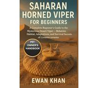 SAHARAN HORNED VIPER FOR BEGINNERS: A Complete Beginner’s Guide to the Mysterious Desert Viper - Behavior, Habitat, Adaptations, and Survival Secrets of Cerastes cerastes.