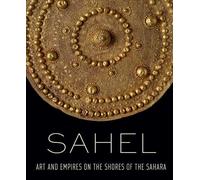 Sahel: Art and Empires on the Shores of the Sahara