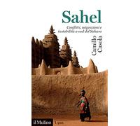 Sahel. Conflitti, migrazioni e instabilità a sud del Sahara
