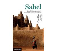 Sahel. Conflitti, migrazioni e instabilità a sud del Sahara - Casola Camillo