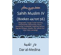 Sahih Muslim IV (Boeken 44 tot 56): Metgezellen, Deugd, Goede manieren, Verwantschap, Bestemming, Kennis, Herinnering, Smeekbede, Vergeving, Berouw, ... Hel, Laatste Uur, Zuhd, Tafsir (vertaling)