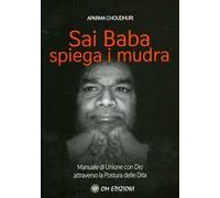 Sai Baba Spiega i Mudra. Manuale di unione con Dio attraverso la postura delle dita