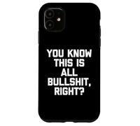 Sai che sono tutte stronzate, giusto? - Divertente dire sarcastico Custodia per iPhone 11