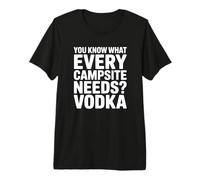 Sai di Cosa ha Bisogno Ogni Campeggio? Vodka Maglietta Premium