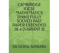 Sai Gopal Sunka Cambridge IGCSE Mathematics [0580] Fully Solved Past (Tascabile)