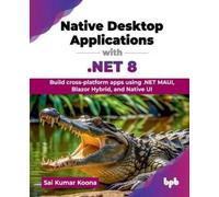 Sai Kumar Koona Native Desktop Applications with .NET 8 (Tascabile)