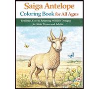 Saiga Antelope Coloring Book for All Ages: Realistic, Cute & Relaxing Wildlife Designs for Kids, Teens and Adults: 50 Detailed and Easy-to-Color Pages Featuring the Unique Saiga Antelope for Creativity, Stress Relief and Educational Fun