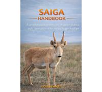 Saiga Handbook: A complete guide toBehavior, Migration, Habitat, and Conservation of the Ancient Steppe Antelope