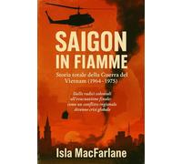 Saigon in fiamme: Storia totale della Guerra del Vietnam (1964-1975)