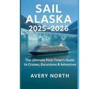 Sail Alaska 2025-2026: The Ultimate First-Timer’s Guide to Cruises, Excursions & Adventure