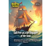 Sail Free as a Girl Voyager of the Seas: Adventurous History for Kids Exploring Famous Female Explorers and Life at Sea in the Age of Discovery