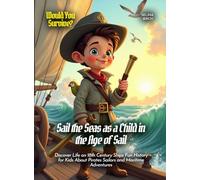 Sail the Seas as a Child in the Age of Sail: Discover Life on 18th Century Ships Fun History for Kids About Pirates Sailors and Maritime Adventures