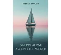 Sailing Alone Around the World: A Sailing Autobiography of Adventure and Exploration