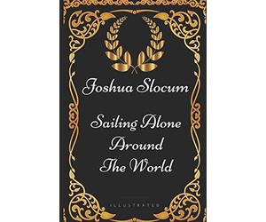 Sailing Alone Around The World: By Joshua Slocum - Illustrated