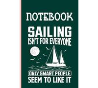 Sailing Isn't For Everyone Only Smart People Seem To Like It With Boat, Moon Cute On Green Cover Fun Gifts for Men Woman And Kids: Notebook
