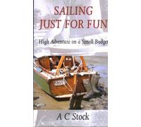 Sailing Just for Fun: High Adventure on a Small Budget by Stock, A. C.