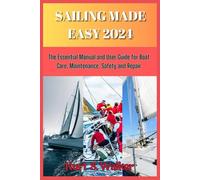 SAILING MADE EASY 2024: The Essential Manual and User Guide for Boat Care, Maintenance, Safety and Repair