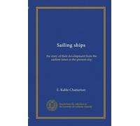 Sailing ships: the story of their development from the earliest times to the present day