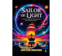 Sailor of Light: A journey Beyond Death, Memory and the Infinite Soul: 1